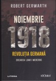 AS - ROBERT GERWARTH - NOIEMBRIE 1918, REVOLUȚIA GERMANĂ, CREAREA LUMII MODERNE (CU SUBLINIERI)