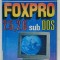 FOXPRO 2.5, 2.6 SUB DOS de GABRIEL si MIHAI DIMA , 1995