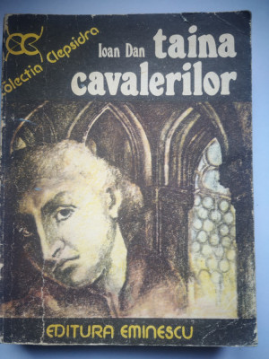 Taina cavalerilor - Ioan Dan, Ed. Eminescu, Colectia Clepsidra, 1976, 415 p foto