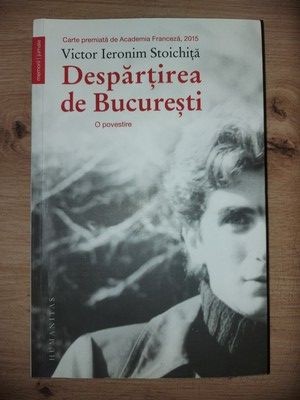 Despartirea de Bucuresti: O povestire- Victor Ieronim Stoichita