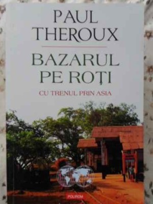 BAZARUL PE ROTI. CU TRENUL PRIN ASIA-PAUL THEROUX-276304 foto