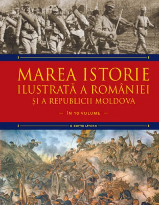 Marea istorie ilustrata a Romaniei si a Republicii Moldova ( vol. 7 ) foto