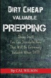 Dirt Cheap Valuable Prepping: Cheap Stuff You Can Stockpile Nowthat Will Be Extremely Valuable When Shtf