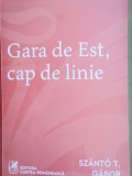 GABOR T. SZANTO - Gară de Est, Cap de Linie - Roman Beletristica, 463 pagini