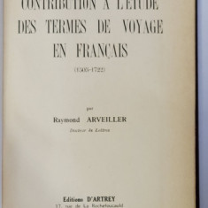 CONTRIBUTION A L 'ETUDE DES TERMES DE VOYAGE EN FRANCAIS 1505 - 1722 par RAYMOND ARVEILLER , 1963