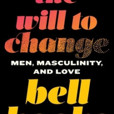 The Will to Change: Men, Masculinity, and Love