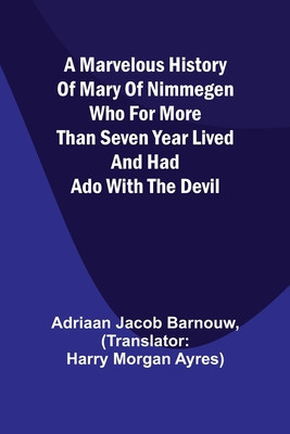 A marvelous history of Mary of Nimmegen; Who for more than seven year lived and had ado with the devil foto