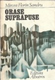 Orase Suprapuse - Mircea Florin Sandru, Editura Albatros, 1986, Literatura Romana, Roman
