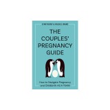 The Couples' Pregnancy Guide: How to Navigate Pregnancy and Childbirth as a Team
