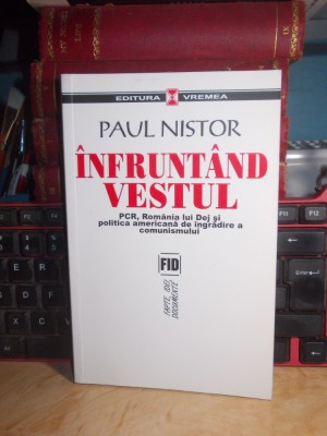 PAUL NISTOR - INFRUNTAND VESTUL_PCR,ROMANIA LUI DEJ SI POLITICA AMERICANA ,2006* foto