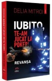 Iubito, te-am jucat la poker! Revansa - Delia Mitroi