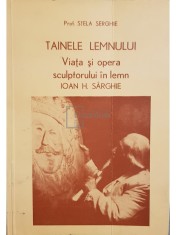 Stela Serghie - Tainele lemnului. Viata si opera sculptorului in lemn Ioan H. Sarghie (Editia: 1980) foto
