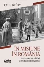 &Icirc;n misiune &icirc;n Rom&acirc;nia. Anecdote de război și moravuri rom&acirc;nești