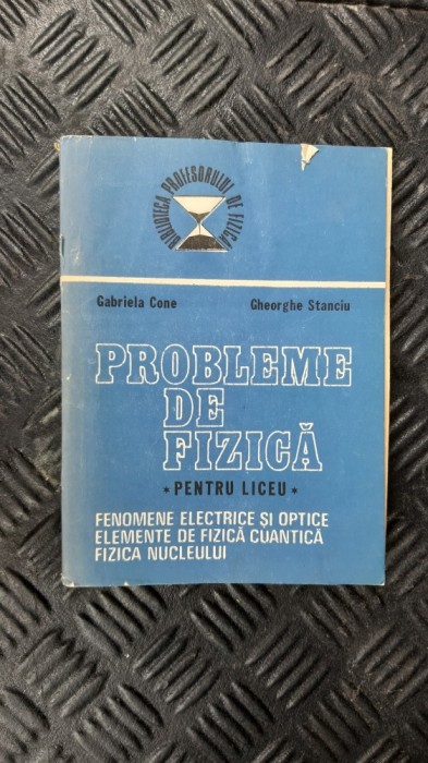 PROBLEME DE FIZICA PENTRU LICEU - Gabriela Cone, Gheorghe Stanciu