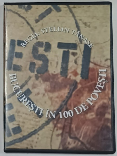 BUCURESTI IN 100 DE POVESTi , scenariul si regia STELIAN TANASE , 2 DVD - uri , ANII &#039;2000