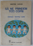 SA NE PRINDEM TOTI COPIII , CANTECE PENTRU COPII de DIMITRIE CUCLIN , 1983