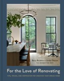 For the Love of Renovating: Tips, Tricks &amp; Inspiration for Creating Your Dream Home