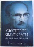CRISTOFOR SIMIONESCU - ASA CUM L- AM CUNOSCUT , coordonator BOGDANA SIMIONESCU , 2017 , MICI DEFECTE
