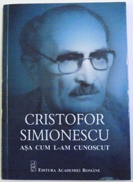 CRISTOFOR SIMIONESCU - ASA CUM L- AM CUNOSCUT , coordonator BOGDANA SIMIONESCU , 2017 , MICI DEFECTE