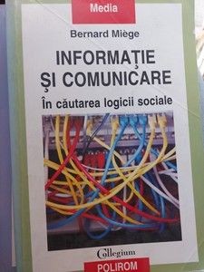 Informatie si comunicare: In cautarea logicii sociale- Bernard Miege