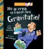 Nu ai vrea sa traiesti fara Gravitatie! - Anne Rooney