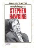 Cumpara ieftin Cum sa gandesti ca Stephen Hawking/Daniel Smith