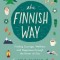 The Finnish Way: Finding Courage, Wellness, and Happiness Through the Power of Sisu