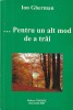 ION GHERMAN - PENTRU UN ALT MOD DE A TRAI ( CU DEDICATIE SI AUTOGRAF )