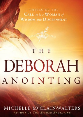 The Deborah Anointing: Embracing the Call to Be a Woman of Wisdom and Discernment