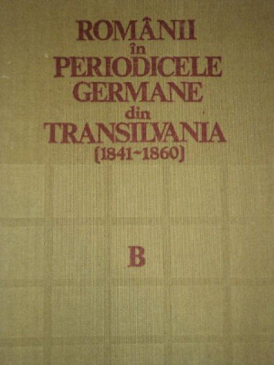 ROMANII IN PERIODICELE GERMANE DIN TRANSILVANIA 1841- 1860, BUC. 1983 foto