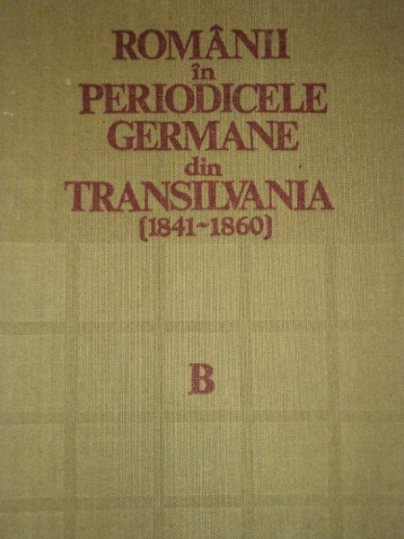 ROMANII IN PERIODICELE GERMANE DIN TRANSILVANIA 1841- 1860, BUC. 1983