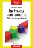 Cumpara ieftin Invatarea prin proiecte. Ghid pentru profesori/Catalina Ulrich