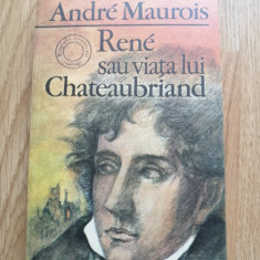 Andre Maurois - Rene sau viata lui Chateaubriand - Editura: Univers : 1985
