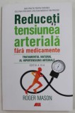REDUCETI TENSIUNEA ARTERIALA FARA MEDICAMENTE - TRATAMENTUL NATURAL AL HIPERTENSIUNII ARTERIALE de ROGER MASON , 2020
