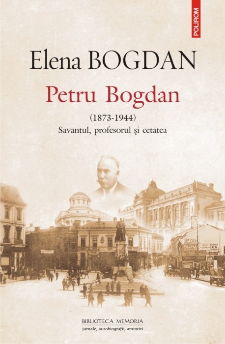 Petru Bogdan (1873-1944). Savantul, profesorul şi cetatea - Elena Bogdan