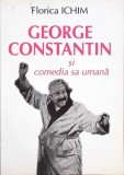 George Constantin si Comedia sa Umana - Florica Ichim, Teatru, Fundatia Culturala Camil Petrescu, 2015, 274 pagini
