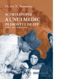 Scurta epopee a unui medic pe Frontul de Est (8 august 1942 - 9 septembrie 1943) - Ion N. Petrosanu