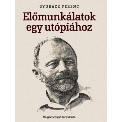 Előmunk&amp;aacute;latok egy ut&amp;oacute;pi&amp;aacute;hoz - Cikkek, interj&amp;uacute;k, besz&amp;eacute;dek &amp;eacute;s bejegyz&amp;eacute;sek - Gyur&amp;aacute;cz Ferenc foto
