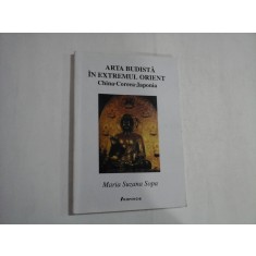 ARTA BUDISTA IN EXTREMUL ORIENT - CHINA-COREEA-JAPONIA - MARIA SUZANA SOPA