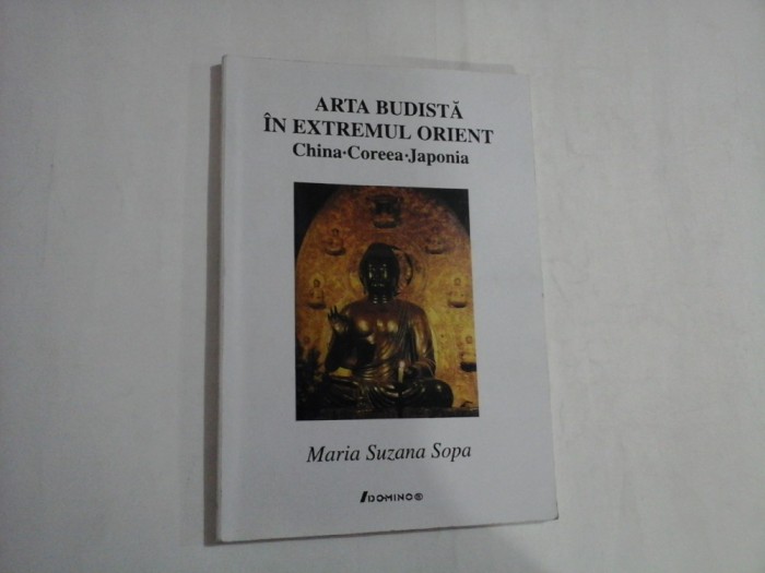 ARTA BUDISTA IN EXTREMUL ORIENT - CHINA-COREEA-JAPONIA - MARIA SUZANA SOPA
