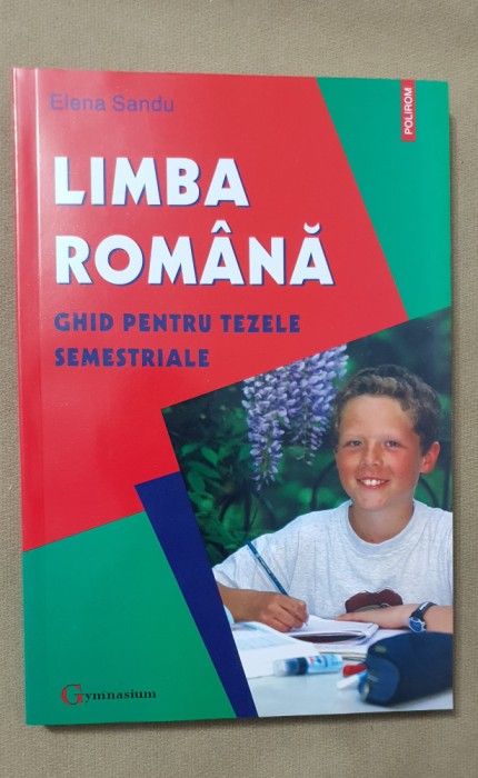 Limba rom&acirc;nă. Ghid pentru tezele semestriale - Elena Sandu