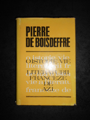 PIERRE DE BOISDEFFRE - O ISTORIE VIE A LITERATURII FRANCEZE DE AZI foto