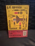 Construiți un televizor - G. D. Oprescu