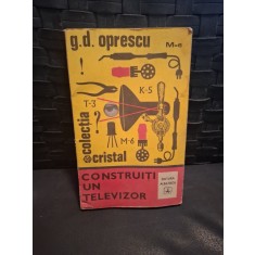Construiți un televizor - G. D. Oprescu