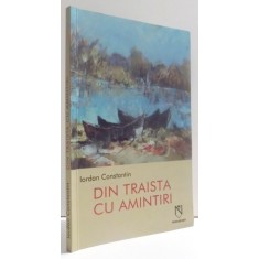 DIN TRAISTA CU AMINTIRI de IORDAN CONSTANTIN , 2006