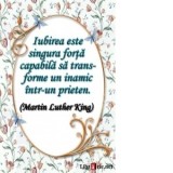 Card magnetic laminat (model 17) - Iubirea este singura forta capabila sa transforme un inamic intr-un prieten (Martin Luther King)
