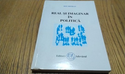 REAL SI IMAGINAR IN POLITICA - Ion Mitran (dedicatie-autograf) - 2001, 288 p. foto