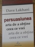 PERSUASIUNEA. ARTA DE A OBTINE CEEA CE VREI-DAVE LAKHANI-343989