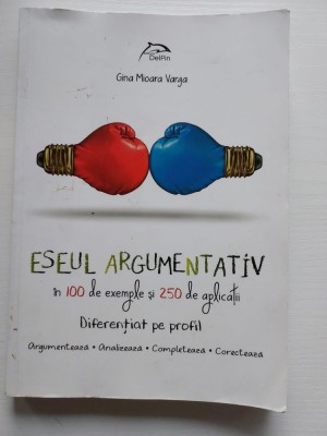 Gina Mioara Varga - Eseul argumentativ in 100 de exemple si 250 de aplicatii foto