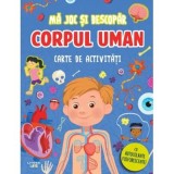 Ma joc si descopar. Corpul uman. Carte de activitati cu autocolante fosforescente!